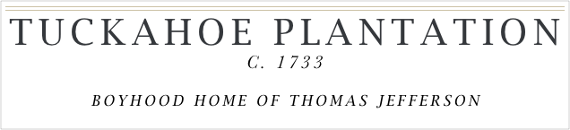 ￼Tuckahoe Plantation
c. 1733
Boyhood home of Thomas Jefferson
